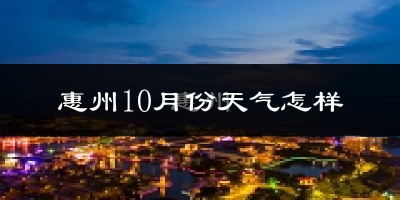 惠州10月份天气怎样?惠州十月冷不冷?