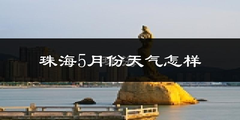 珠海5月份天气如何?很热吗?