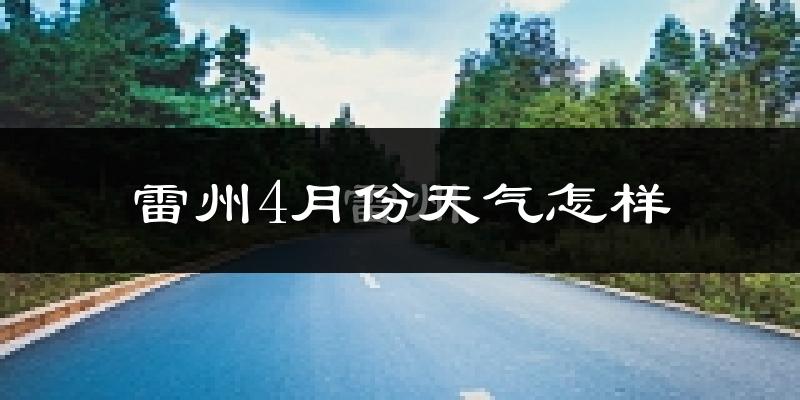 雷州市4月份天气如何?很热吗?
