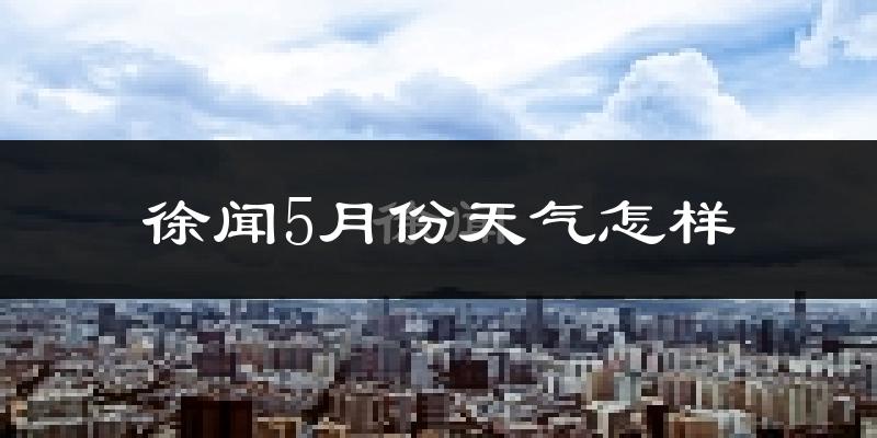 徐闻5月份天气如何?很热吗?