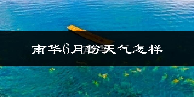 南华县6月份天气如何?很热吗?