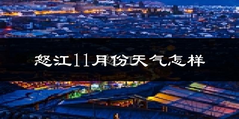 怒江11月份天气怎样?怒江十一月冷不冷?