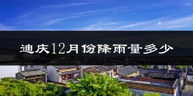 迪庆12月份降雨量多少?迪庆十二月下雨多吗?