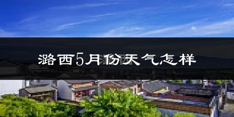 潞西县5月份天气如何?很热吗?