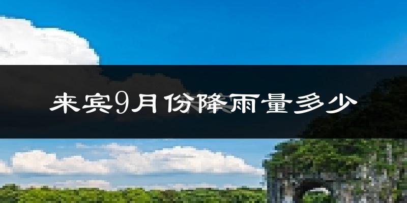 来宾9月份降雨量多少?来宾九月下雨多吗?