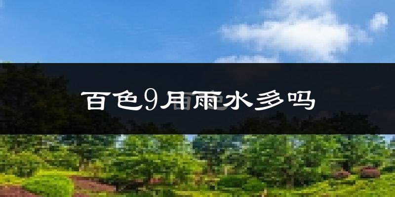 百色9月雨水多吗?