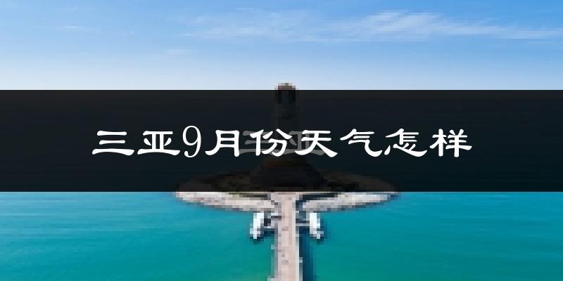 三亚9月份天气怎样?三亚九月热不热?