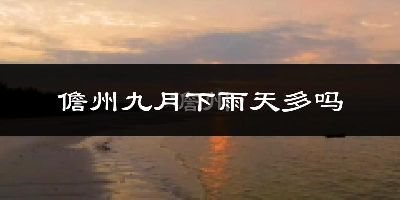 儋州九月下雨天多吗?儋州9月份降雨量多少?