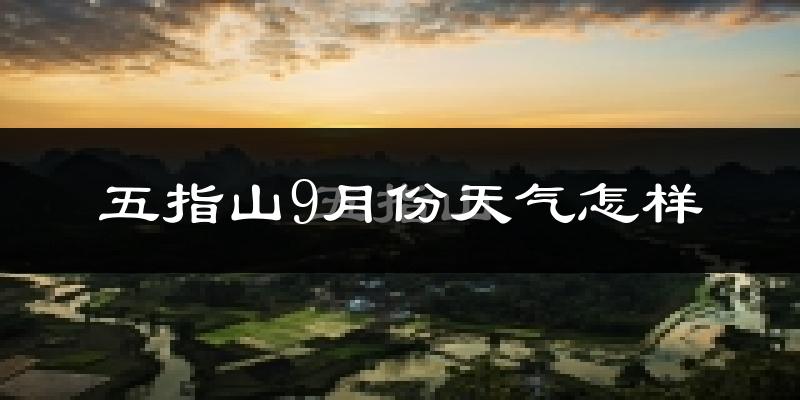 五指山9月份天气怎样?五指山九月热吗?