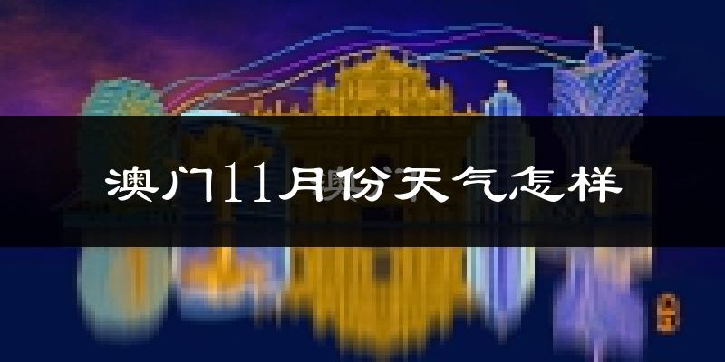 澳门11月份天气怎样?澳门十一月冷吗?